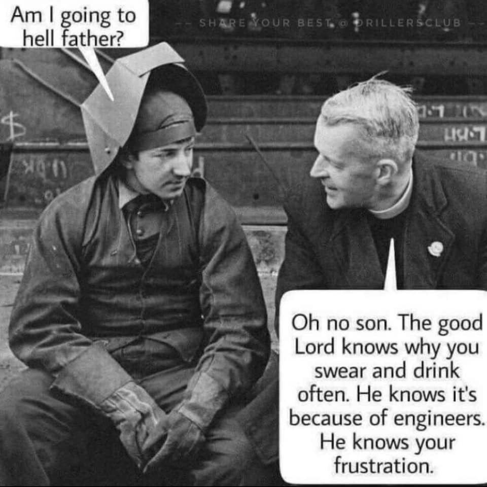Am I going to hell father? Oh no son. The good Lord knows why you swear and drink often, He knows it's because of engineers. He knows your frustration.